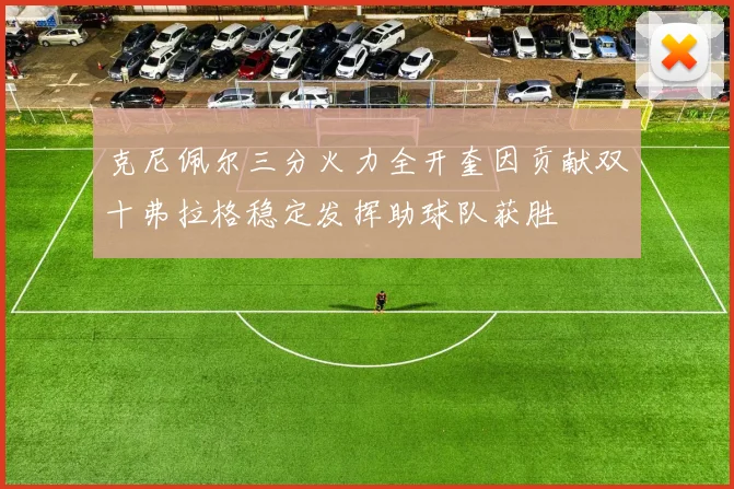 克尼佩尔三分火力全开奎因贡献双十弗拉格稳定发挥助球队获胜