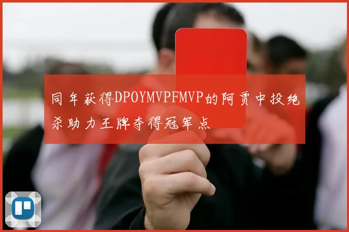 同年获得DPOYMVPFMVP的阿贾中投绝杀助力王牌夺得冠军点