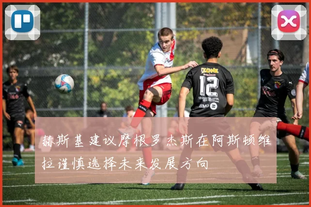 赫斯基建议摩根罗杰斯在阿斯顿维拉谨慎选择未来发展方向