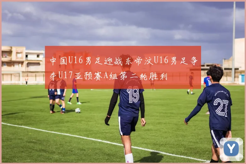 中国U16男足迎战东帝汶U16男足争夺U17亚预赛A组第二轮胜利