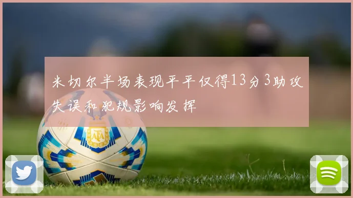 米切尔半场表现平平仅得13分3助攻失误和犯规影响发挥